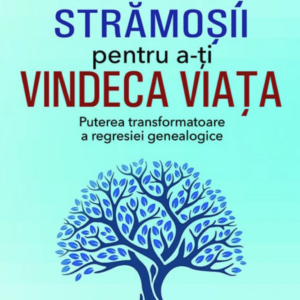Vindeca-ti stramosii pentru a-ti vindeca viata