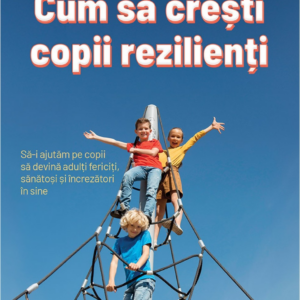 Cum sa cresti copii rezilienti