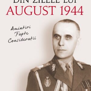 Din zilele lui August 1944: amintiri, fapte, consideratii