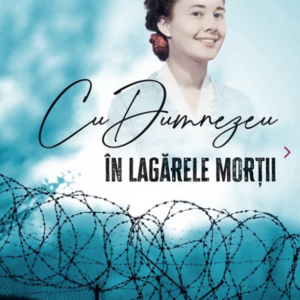 Cu Dumnezeu in lagarele mortii